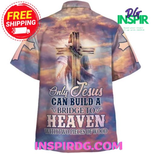 Only Jesus Can Build A Bridge To Heaven Hawaiin Shirt
