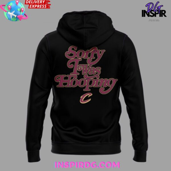 Cleveland Cavaliers Sorry I Was Hooping Hoodie