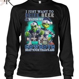 I Just Want To Drink Beer & Watch My Cowboys Beat Your Team’s Ass T-Shirt