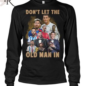 Don’t Let The Old Man In Lionel Messi And Cristiano Ronaldo T-Shirt
