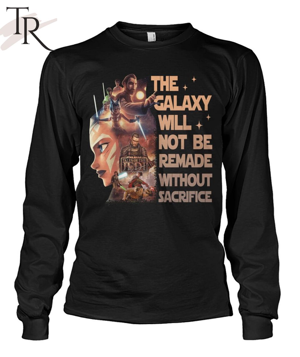 Star Wars Tales Of The Jedi The Galaxy Will Not Be Remade Without Sacrifice T-Shirt