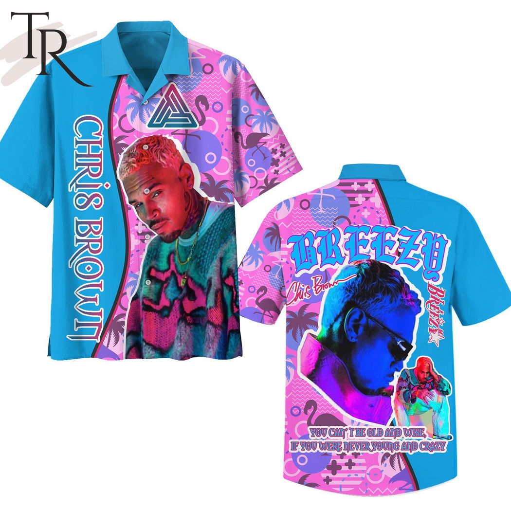 Chris Brown Breezy You Can't Be Old And Wise If You Were Never Young And Crazy Hawaiian Shirt