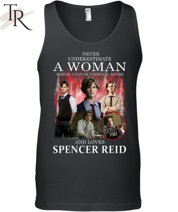 Never Underestimate A Woman Who Is A Fan Of Criminal Minds And Loves Spencer Reid T-Shirt