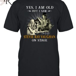 Yes, I Am Old But I Saw Stevie Ray Vaughan On Stage T-Shirt