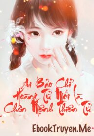 Ai Bao Chi Hoang Tu Moi La Chan Menh Thien Tu