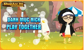 Địa Chỉ Mua Acc Play Together Chất Lượng Giá Rẻ Hiện Nay