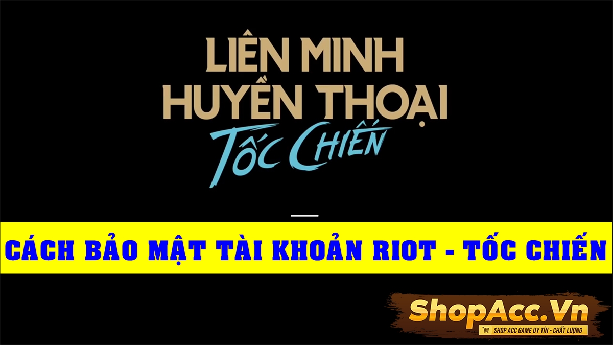 HƯỚNG DẪN BẢO MẬT TÀI KHOẢN RIOT - LMHT TỐC CHIẾN