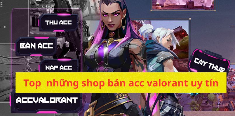 Các shop bán acc valorant uy tín nhất hiện nay