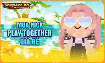 Dịch Vụ Mua Bán Acc Play Together Uy Tín Hiện Nay